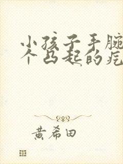 小孩子手腕上有个凸起的疙瘩怎么回事