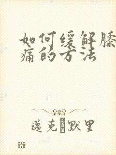 如何缓解膝盖酸痛的方法