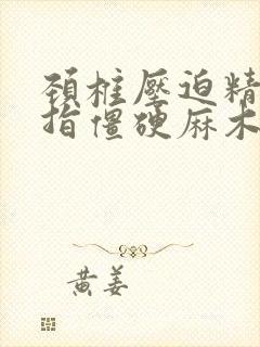 颈椎压迫精神手指僵硬麻木