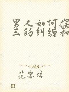 男人如何摆脱小三的纠缠和威胁