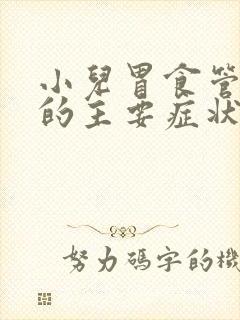 小儿胃食管反流的主要症状为