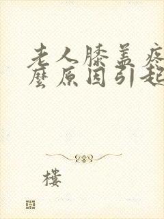 老人膝盖疼是什么原因引起的