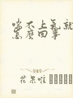 喘不上气就咳嗽怎么回事