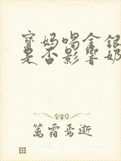 宝妈喝金银花水是否影响奶水