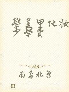 学美甲化妆要多少学费