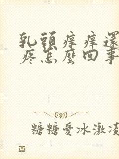 乳头痒痒还有点疼怎么回事