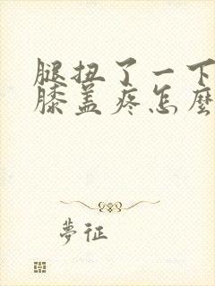 腿扭了一下弯曲膝盖疼怎么办