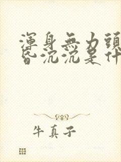 浑身无力头脑昏昏沉沉是什么症状