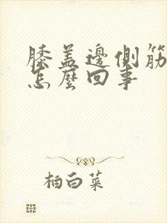 膝盖边侧筋疼是怎么回事