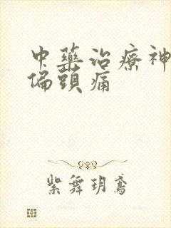 中药治疗神经性偏头痛