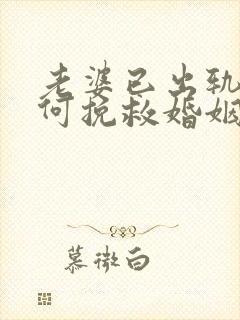 老婆已出轨了如何挽救婚姻