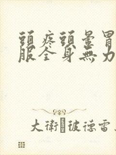 头疼头晕胃不舒服全身无力