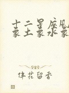 十二星座风象火象土象水象哪种最强