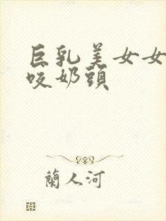 巨乳美女女同互咬奶头