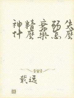 神精衰弱失眠吃什么药怎么治好