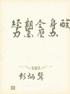 经期全身酸痛无力怎么办