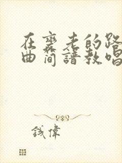 在变老的路上歌曲简谱教唱