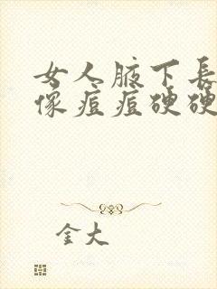 女人腋下长了个像痘痘硬硬的