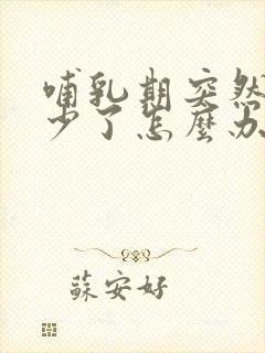 哺乳期突然奶变少了怎么办