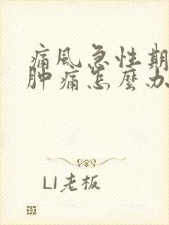 痛风急性期膝盖肿痛怎么办?