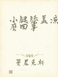 小腿膝盖凉是怎么回事