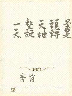 一整天头晕感觉天旋地转是什么原因