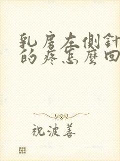 乳房左侧针扎似的疼怎么回事