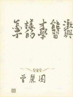 怎样才能激发孩子的学习兴趣