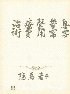 治疗声带息肉手术费用需要多少钱