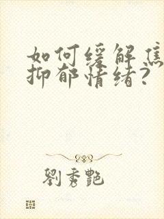 如何缓解焦虑和抑郁情绪?