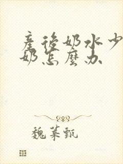 产后奶水少还漏奶怎么办