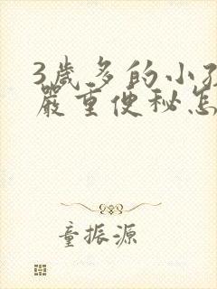 3岁多的小孩子严重便秘怎么办