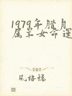 1979年腊月属羊女命运