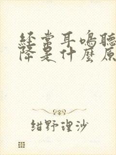 经常耳鸣听力下降是什么原因