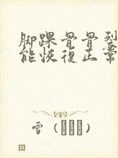 脚踝骨骨裂多久能恢复正常