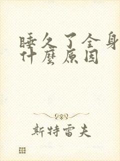 睡久了全身疼是什么原因