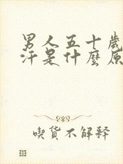 男人五十岁出虚汗是什么原因引起的