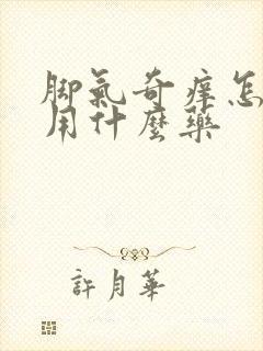 脚气奇痒怎么办用什么药