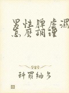 男性脾虚湿气重怎么调理