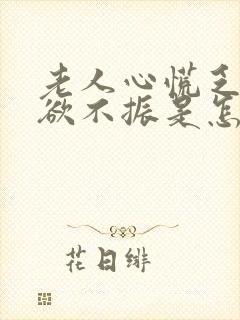 老人心慌乏力食欲不振是怎么回事