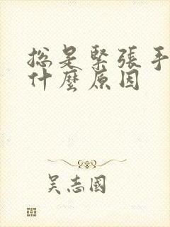 总是紧张手抖是什么原因