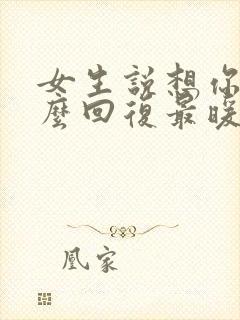 女生说想你了怎么回复最暖心