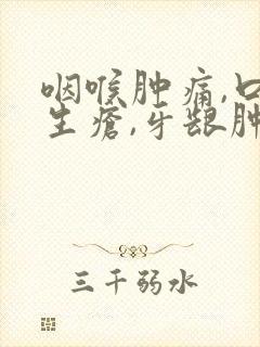 咽喉肿痛,口舌生疮,牙龈肿痛怎么办