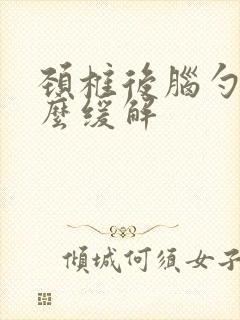 颈椎后脑勺疼怎么缓解封面