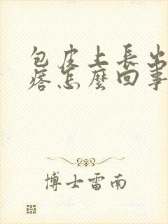 包皮上长出小疙瘩怎么回事