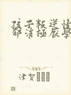 孩子叛逆情绪抑郁消极厌学怎么办