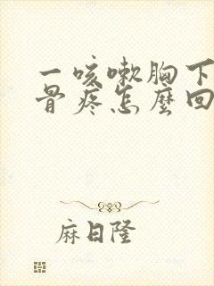 一咳嗽胸下面肋骨疼怎么回事