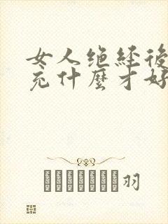 女人绝经后要补充什么才好