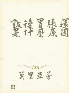 饭后胃胀还打嗝是什么原因