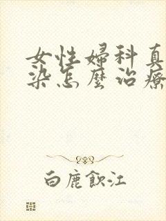 女性妇科真菌感染怎么治疗